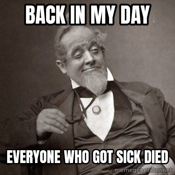 1889 [10] guy meme: back in my day / everyone who got sick died