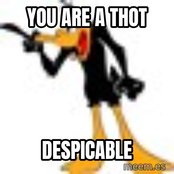 Daffy Duck Angry meme: YOU ARE A THOT / DESPICABLE