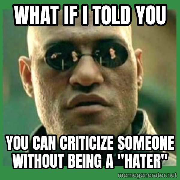 Matrix Morpheus meme: WHAT IF I TOLD YOU / YOU CAN CRITICIZE SOMEONE WITHOUT BEING A "HATER"