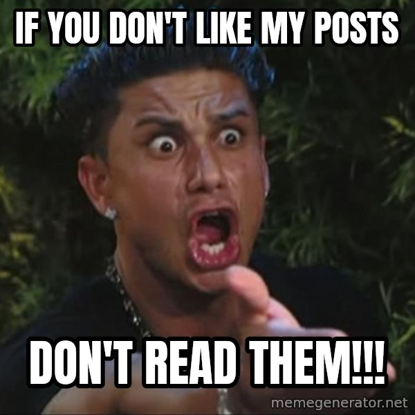 Pauly D meme: If you don't like my posts / DON'T READ THEM!!!