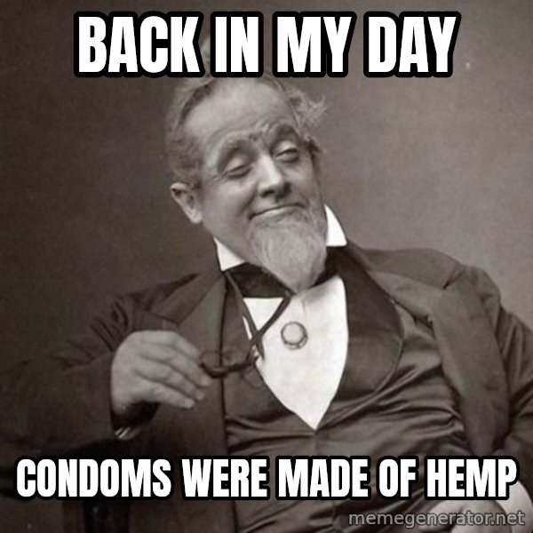 1889 [10] guy meme: back in my day / condoms were made of hemp