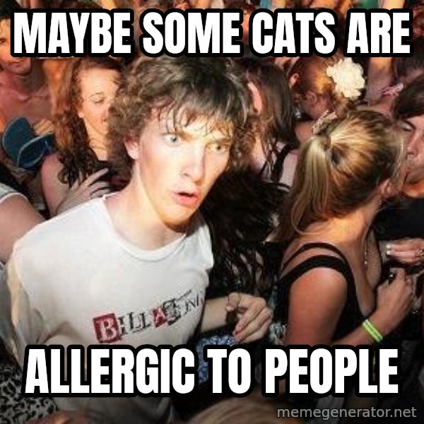 Sudden Realization Ralph meme: Maybe some cats are / allergic to people