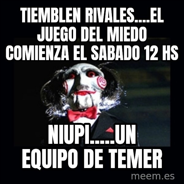 saw jigsaw meme meme: TIEMBLEN RIVALES....EL JUEGO DEL MIEDO COMIENZA EL SABADO 12 HS / NIUPI.....UN EQUIPO DE TEMER