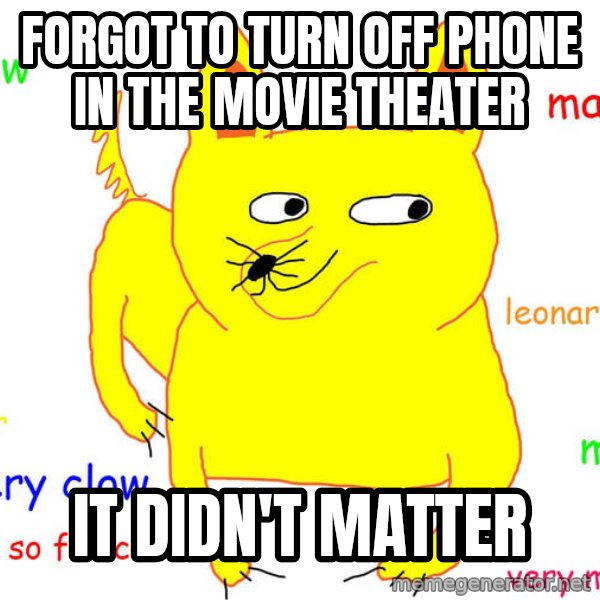 Forever Alone meme: Forgot to turn off phone in the movie theater / it didn't matter