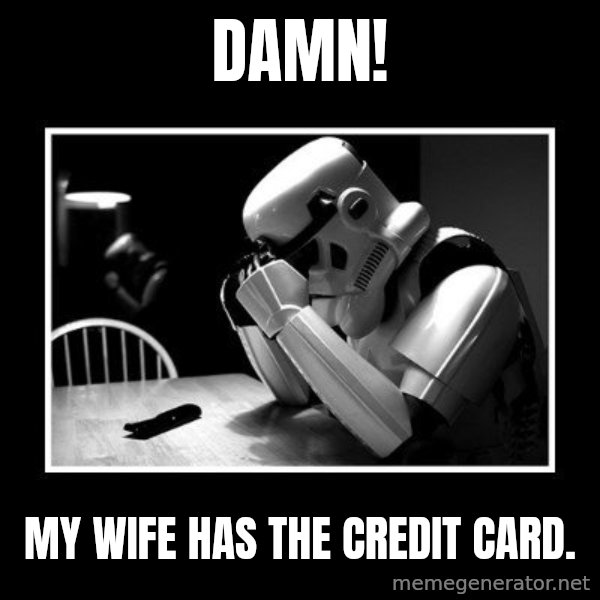 Sad Trooper meme: Damn! / My wife has the credit card.