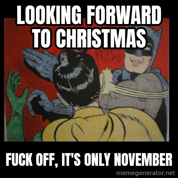Batman Slappp meme: Looking forward to Christmas / Fuck off, it's only November