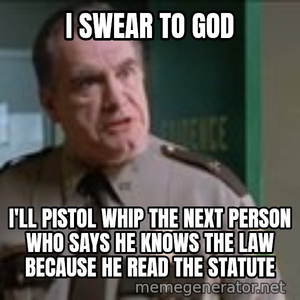 Super Troopers Pistol Whip meme: I swear to God / I'll pistol whip the next person who says he knows the law because he read the statute
