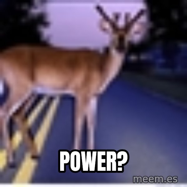 Deer In Headlights meme: Power?