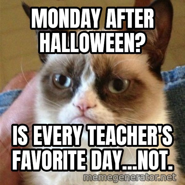 Grumpy Cat  meme: Monday after Halloween? / is every teacher's favorite day...not.