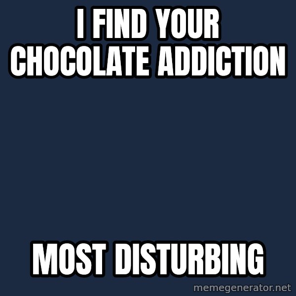 Darth Vader meme: I find your chocolate Addiction / Most disturbing