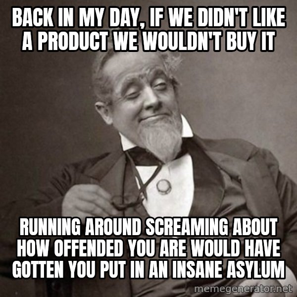 1889 [10] guy meme: back in my day, if we didn't like a product we wouldn't buy it / running around screaming about how offended you are would have gotten you put in an insane asylum