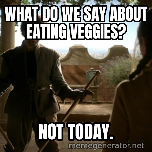Game Of Thrones Dancing Maste meme: what do we say about eating veggies? / NOT TODAY.