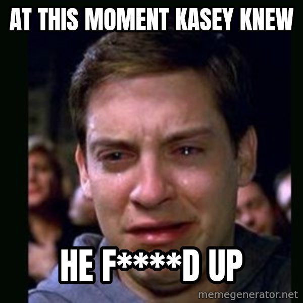 crying peter parker meme: At This moment Kasey Knew / He F****d Up
