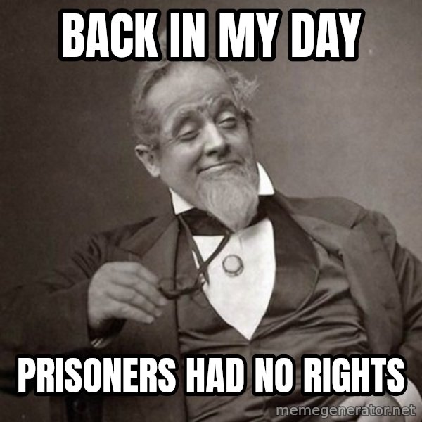 1889 [10] guy meme: Back in my day / Prisoners had no rights