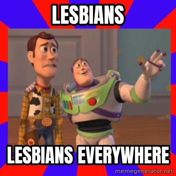 Everywhere meme: Lesbians / LESBIANS EVERYWHERE