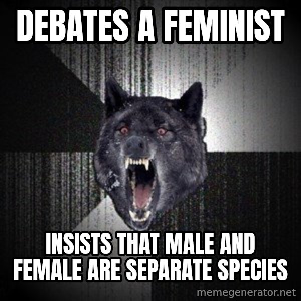 Insanity Wolf meme: debates a feminist / insists that male and female are separate species