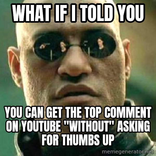 What if I told you / Matrix Morpheus meme: What if I told you / You can get the top comment on youtube "without" asking for thumbs up