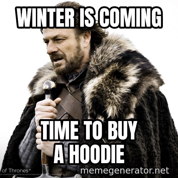 Winter Is Coming Fast meme: Winter is coming / Time to buy a hoodie