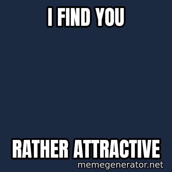 Walrus meme: I find you / rather attractive
