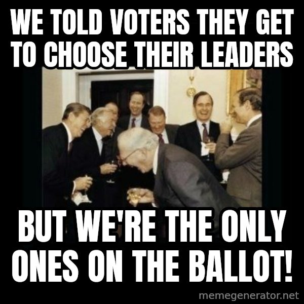 Rich Men Laughing meme: we told voters they get to choose their leaders / but we're the only ones on the ballot!