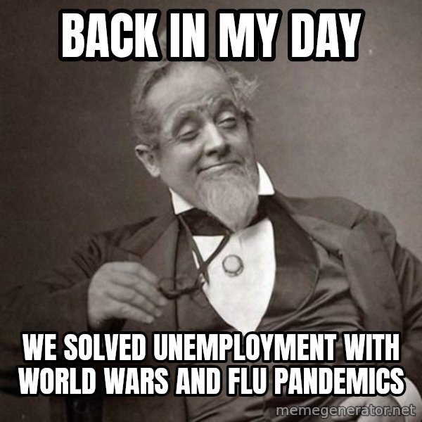 1889 [10] guy meme: back in my day / we solved unemployment with world wars and flu pandemics