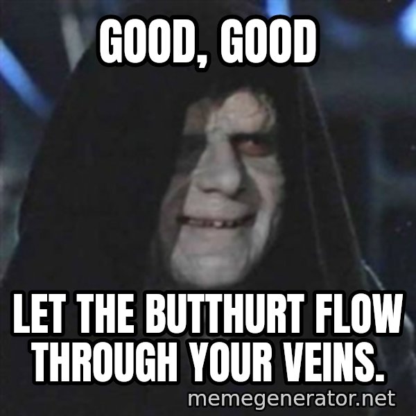 Sith Lord meme: Good, good / Let the butthurt flow through your veins.