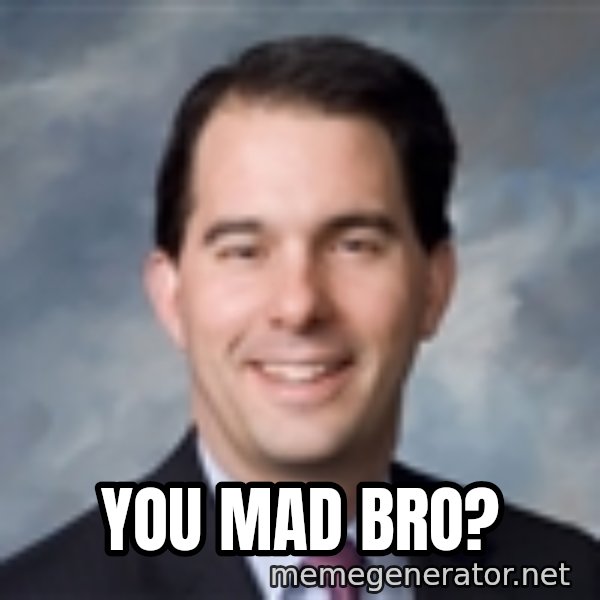 Governor Scott Walker meme: You Mad Bro?