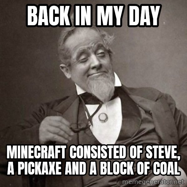 1889 [10] guy meme: back in my day / minecraft consisted of steve, a pickaxe and a block of coal