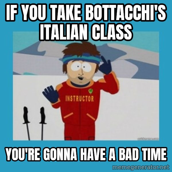 you're gonna have a bad time guy meme: If you take Bottacchi's Italian class / You're gonna have a bad time