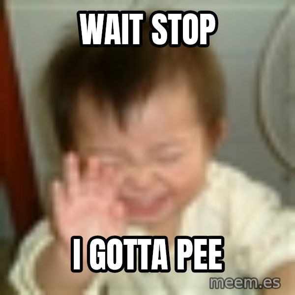 Laughing Asian Baby meme: Wait stop / I gotta pee