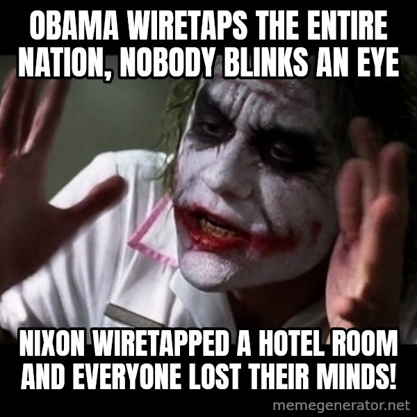 joker mind loss meme: Obama wiretaps the entire nation, nobody blinks an eye / Nixon wiretapped a hotel room and everyone lost their minds!