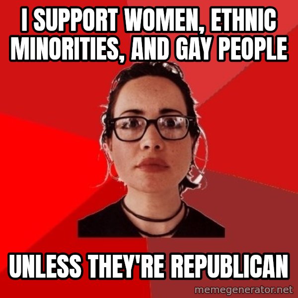 Liberal Douche Garofalo meme: i support women, ethnic minorities, and gay people / unless they're republican