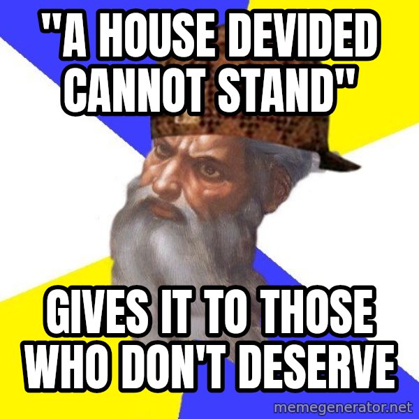 Scumbag God meme: "A house devided cannot stand" / Gives it to those who don't deserve