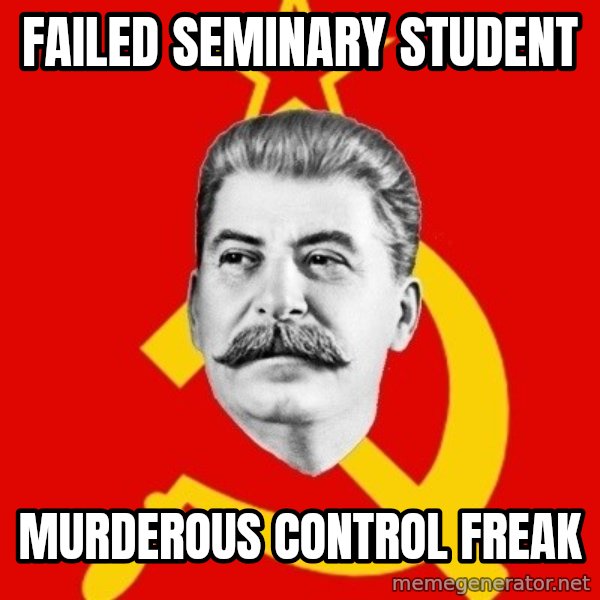 Stalin Says meme: failed seminary student / murderous control freak