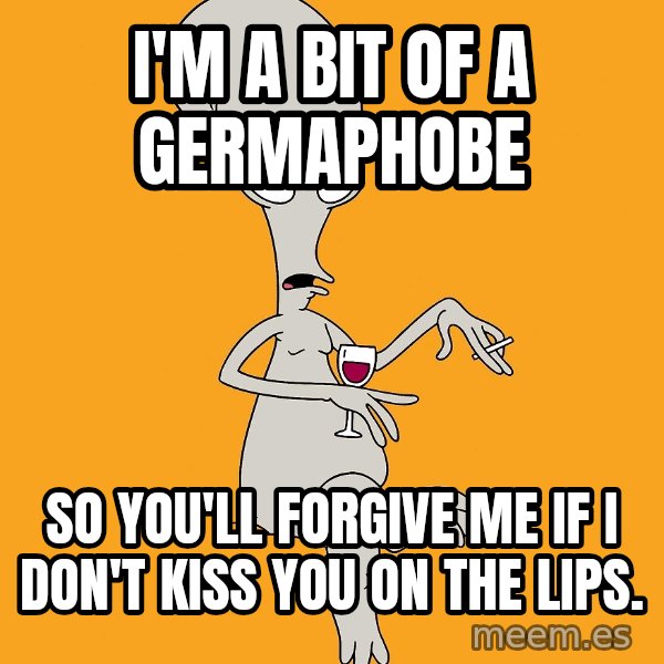 Evil Roger meme: I'm a bit of a germaphobe / so you'll forgive me if I don't kiss you on the lips.