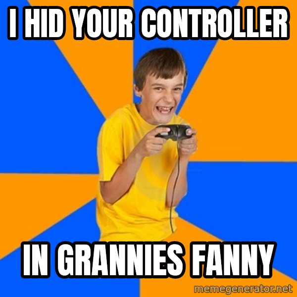 Annoying Gamer Kid meme: i hid your controller / in grannies fanny