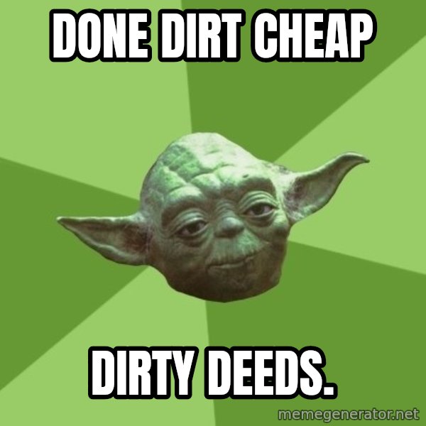 Advice Yoda Gives meme: done dirt cheap / dirty deeds.