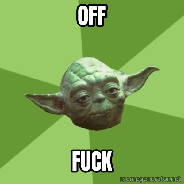 Advice Yoda Gives meme: off / fuck