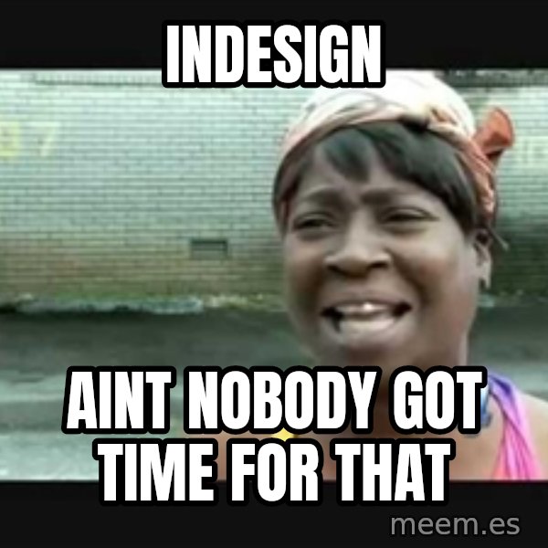 Sweet brown meme: indesign / AINT NOBODY GOT TIME FOR THaT