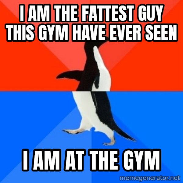 Socially Awesome Awkward Penguin meme: I am the fattest guy this gym have ever seen / I am at the gym