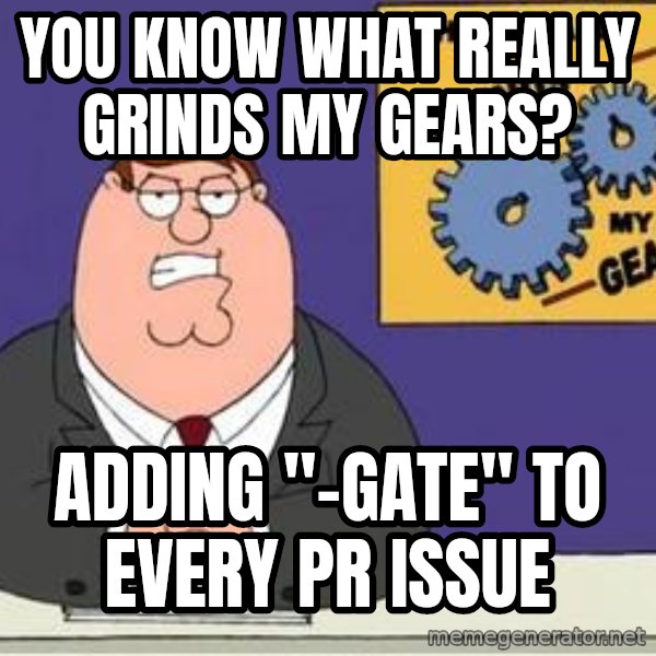 Grinds My Gears Peter Griffin meme: You know what really grinds my gears? / Adding "-gate" to every pr issue
