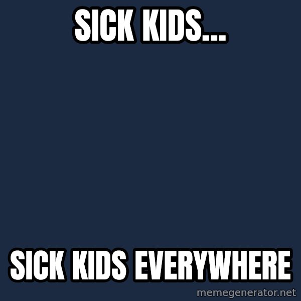 X, X Everywhere  meme: Sick Kids... / Sick Kids Everywhere