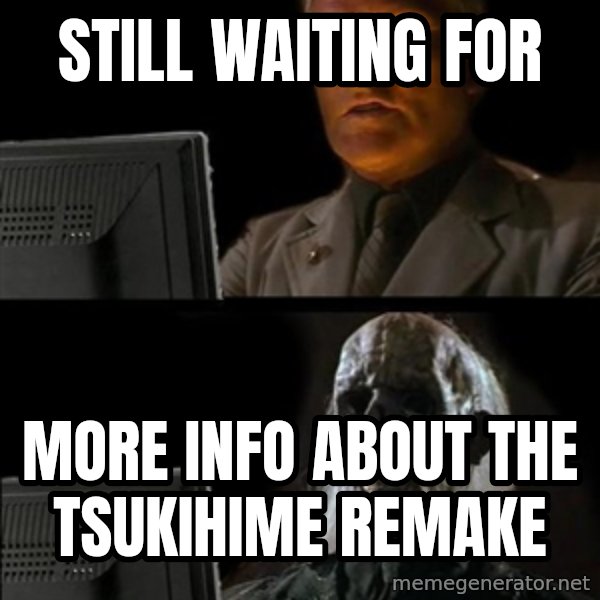 Waiting For meme: still waiting for / more info about the Tsukihime Remake