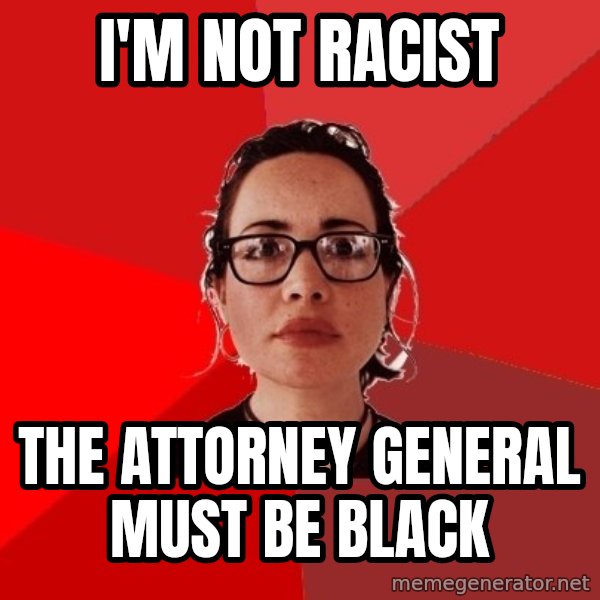 Liberal Douche Garofalo meme: i'm not racist / the Attorney general must be black