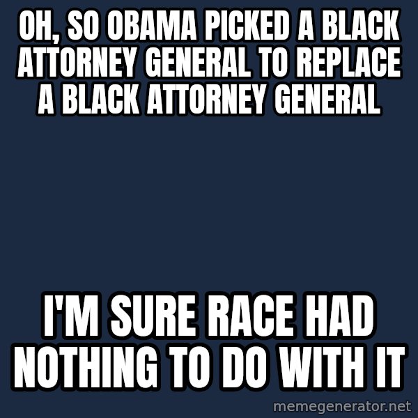 Willy Wonka meme: oh, so obama picked a black attorney general to replace a black attorney general / i'm sure race had nothing to do with it