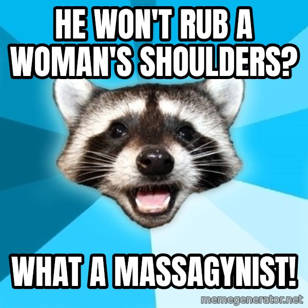 Lame Pun Coon meme: He won't rub a woman's shoulders? / What a massagynist!