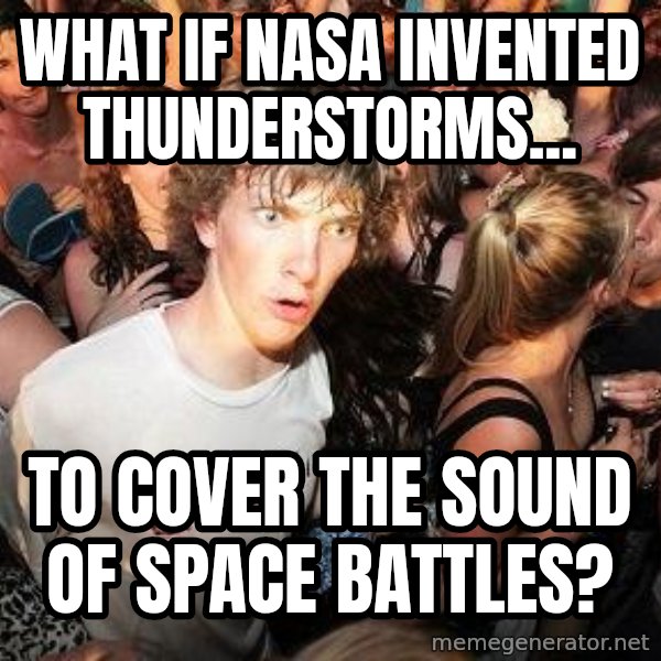 Sudden Realization Ralph meme: What if nasa invented thunderstorms... / to cover the sound of space battles?