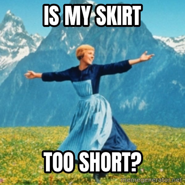 Sound Of Music Lady meme: Is my skirt / too short?