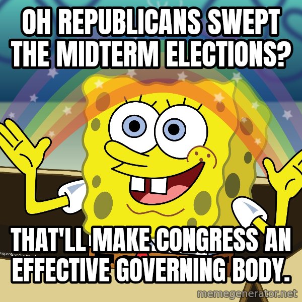 spongebob rainbow meme: Oh republicans swept the midterm elections? / That'll make congress an effective governing body.