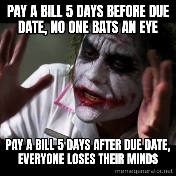 joker mind loss meme: pay a bill 5 days before due date, no one bats an eye / pay a bill 5 days after due date, everyone loses their minds